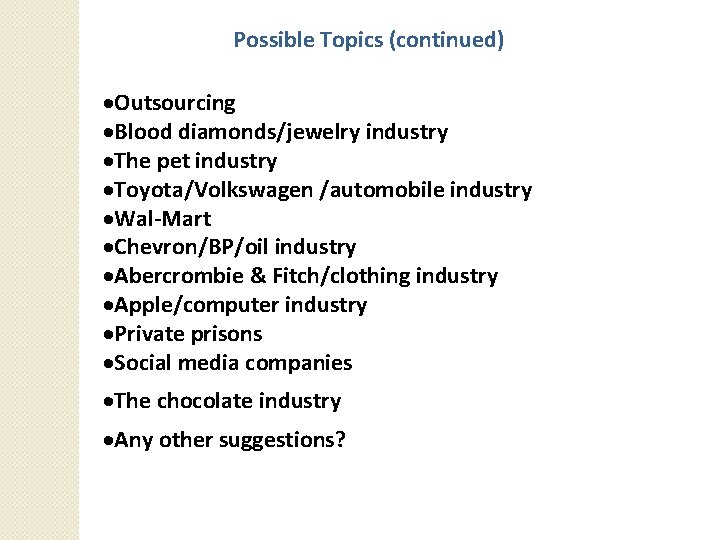 Possible Topics (continued) Outsourcing Blood diamonds/jewelry industry The pet industry Toyota/Volkswagen /automobile industry Wal-Mart