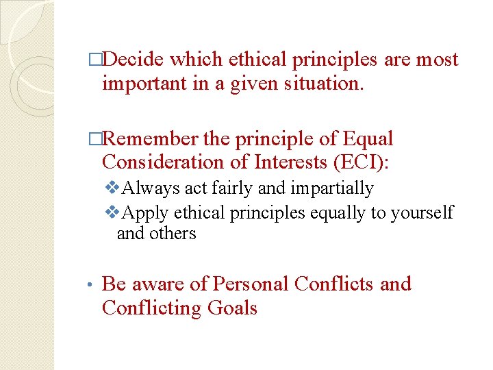 �Decide which ethical principles are most important in a given situation. �Remember the principle