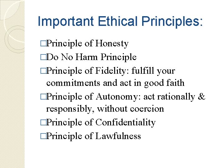 Important Ethical Principles: �Principle of Honesty �Do No Harm Principle �Principle of Fidelity: fulfill
