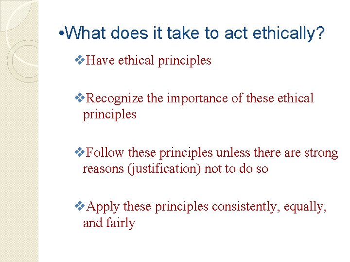  • What does it take to act ethically? v. Have ethical principles v.