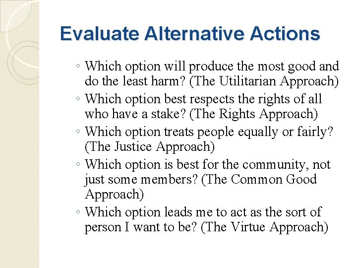 Evaluate Alternative Actions ◦ Which option will produce the most good and do the