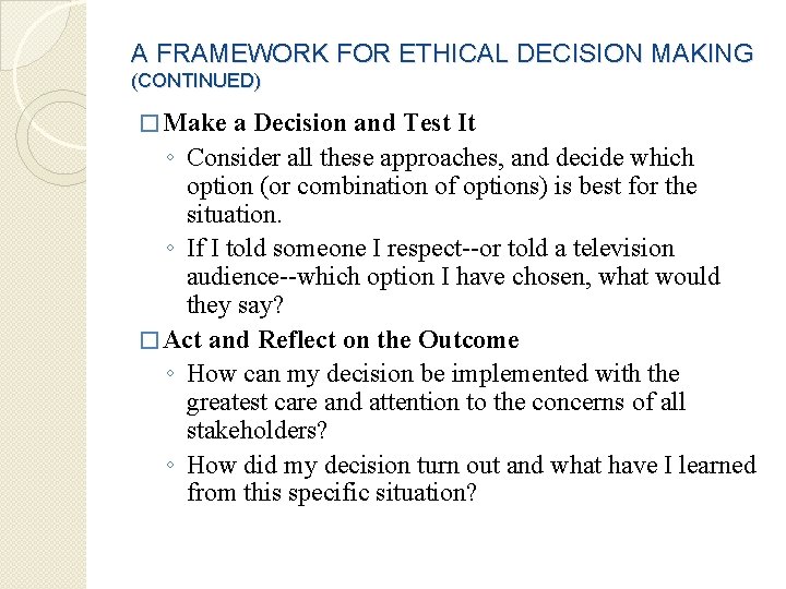 A FRAMEWORK FOR ETHICAL DECISION MAKING (CONTINUED) � Make a Decision and Test It