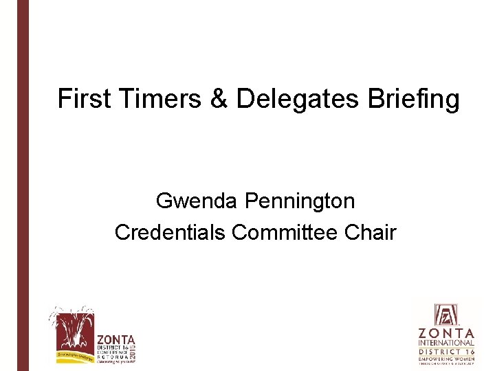 First Timers & Delegates Briefing Gwenda Pennington Credentials Committee Chair 