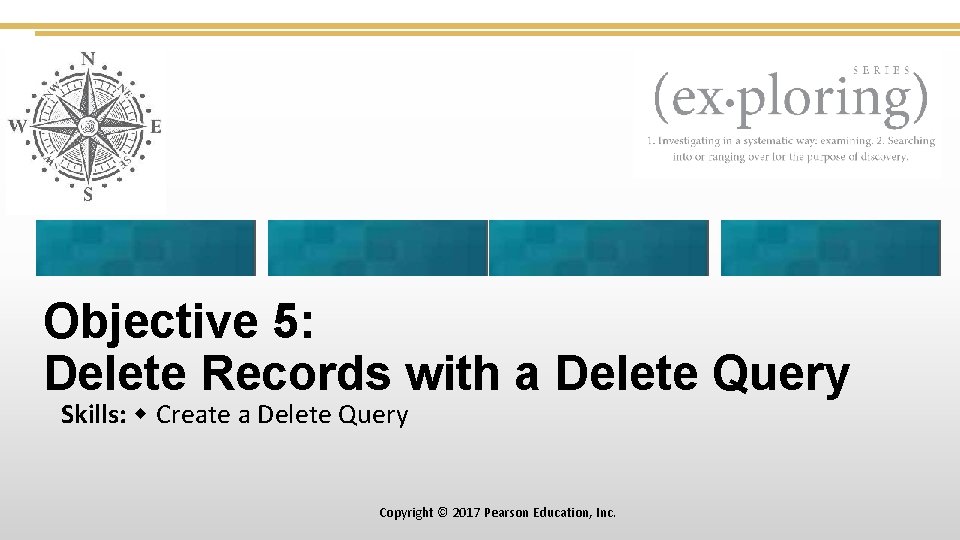 Objective 5: Delete Records with a Delete Query Skills: Create a Delete Query Copyright