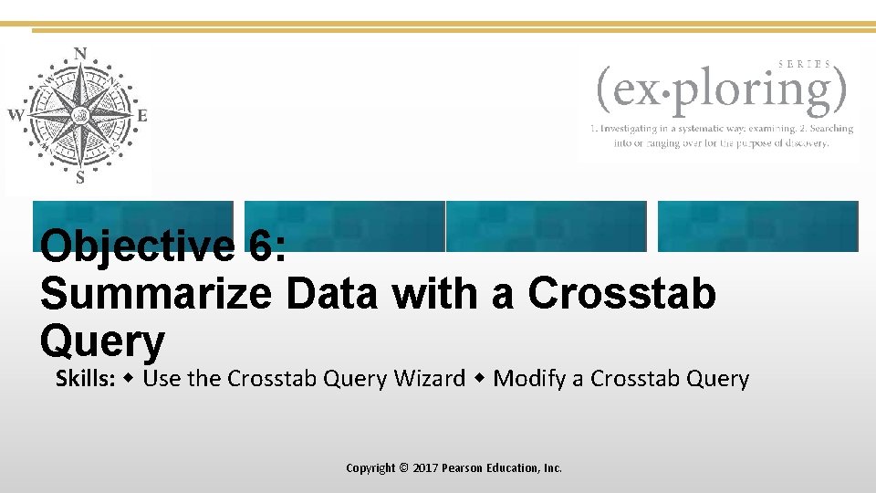 Objective 6: Summarize Data with a Crosstab Query Skills: Use the Crosstab Query Wizard