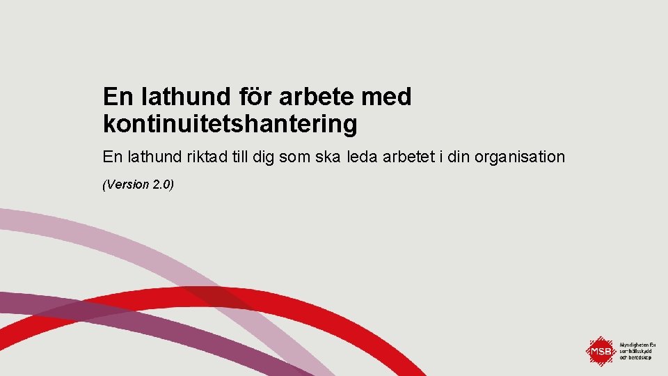 En lathund för arbete med kontinuitetshantering En lathund riktad till dig som ska leda
