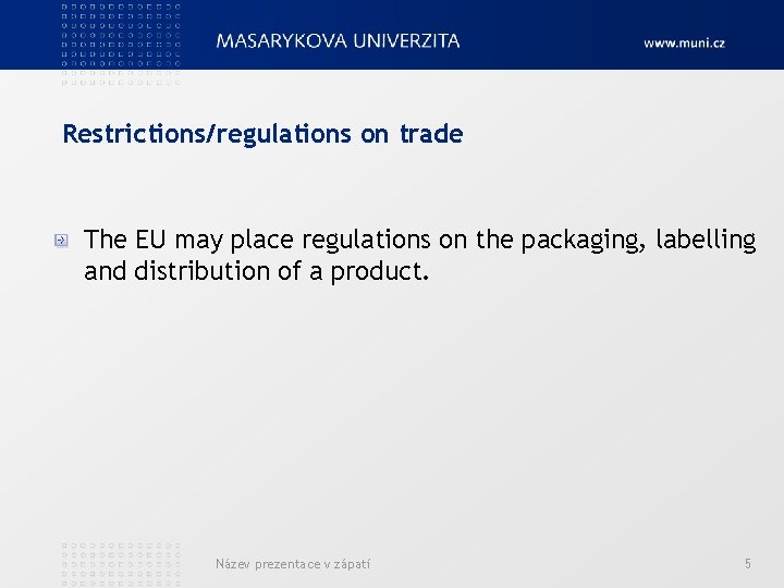 Restrictions/regulations on trade The EU may place regulations on the packaging, labelling and distribution