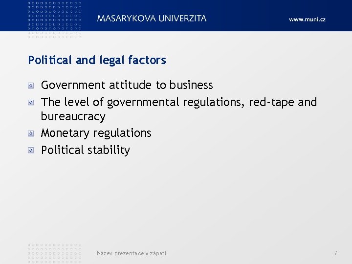 Political and legal factors Government attitude to business The level of governmental regulations, red-tape