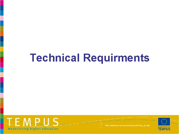 Technical Requirments http: //eacea. ec. europa. eu/tempus/index_en. php 