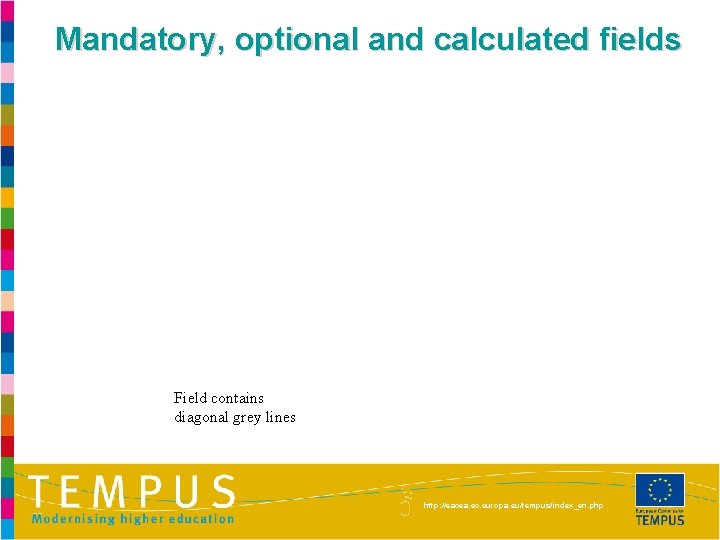 Mandatory, optional and calculated fields Field contains diagonal grey lines http: //eacea. ec. europa.