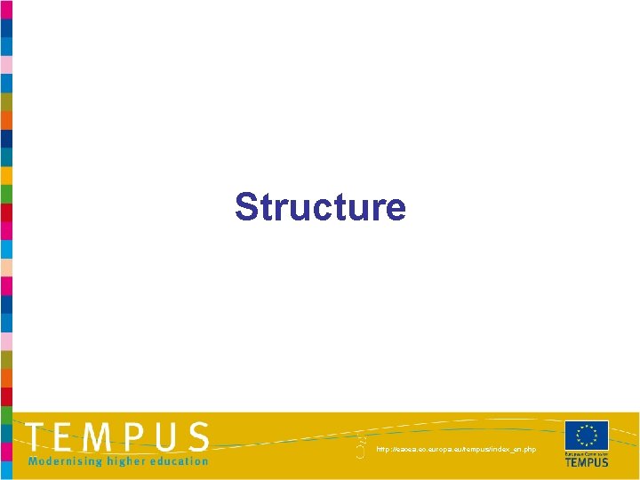 Structure http: //eacea. ec. europa. eu/tempus/index_en. php 