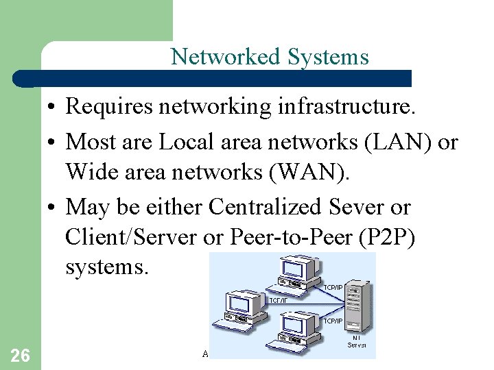 Networked Systems • Requires networking infrastructure. • Most are Local area networks (LAN) or Networked Systems • Requires networking infrastructure. • Most are Local area networks (LAN) or