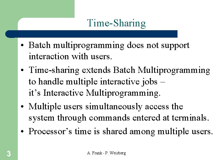 Time-Sharing • Batch multiprogramming does not support interaction with users. • Time-sharing extends Batch Time-Sharing • Batch multiprogramming does not support interaction with users. • Time-sharing extends Batch