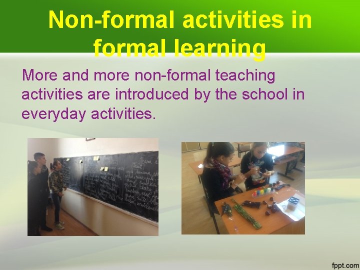 Non-formal activities in formal learning More and more non-formal teaching activities are introduced by