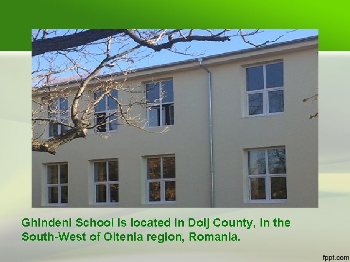 Ghindeni School is located in Dolj County, in the South-West of Oltenia region, Romania.