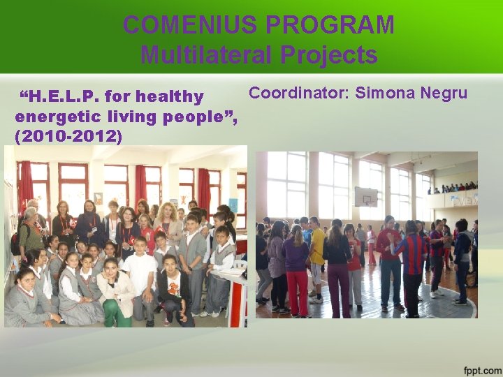 COMENIUS PROGRAM Multilateral Projects Coordinator: Simona Negru “H. E. L. P. for healthy energetic