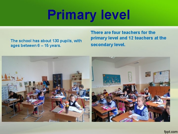 Primary level The school has about 130 pupils, with ages between 6 – 15