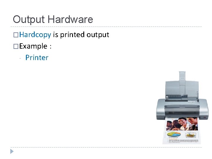 Output Hardware �Hardcopy is printed output �Example : - Printer 