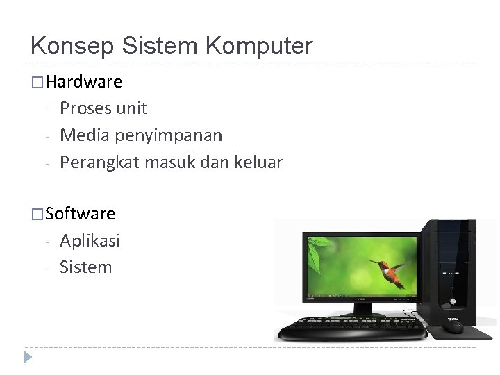 Konsep Sistem Komputer �Hardware - Proses unit Media penyimpanan Perangkat masuk dan keluar �Software