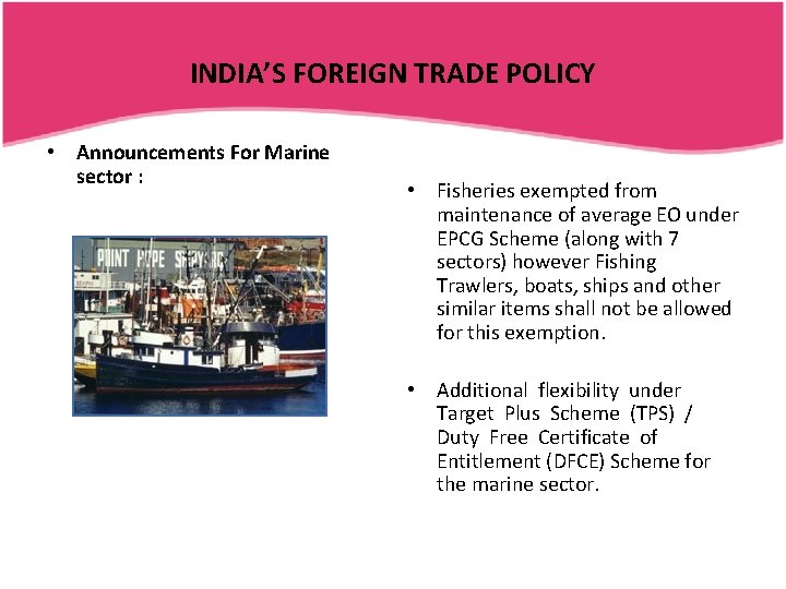 INDIA’S FOREIGN TRADE POLICY • Announcements For Marine sector : • Fisheries exempted from
