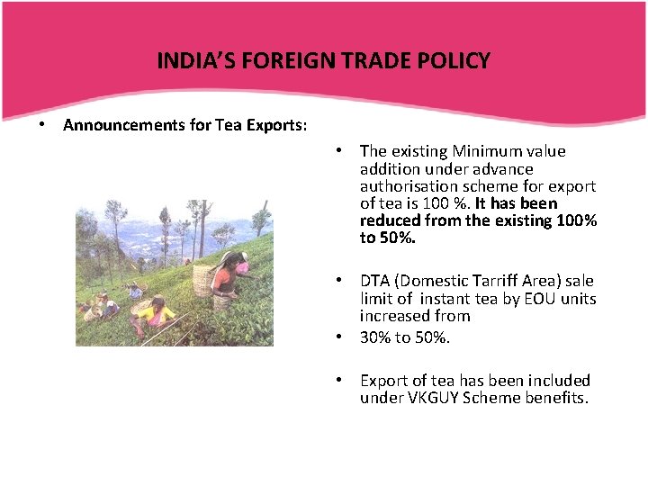 INDIA’S FOREIGN TRADE POLICY • Announcements for Tea Exports: • The existing Minimum value
