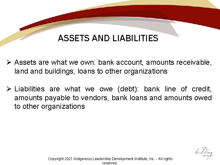 ASSETS AND LIABILITIES Ø Assets are what we own: bank account, amounts receivable, land