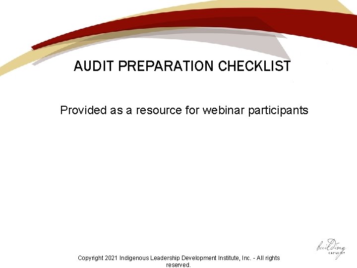 AUDIT PREPARATION CHECKLIST Provided as a resource for webinar participants Copyright 2021 Indigenous Leadership