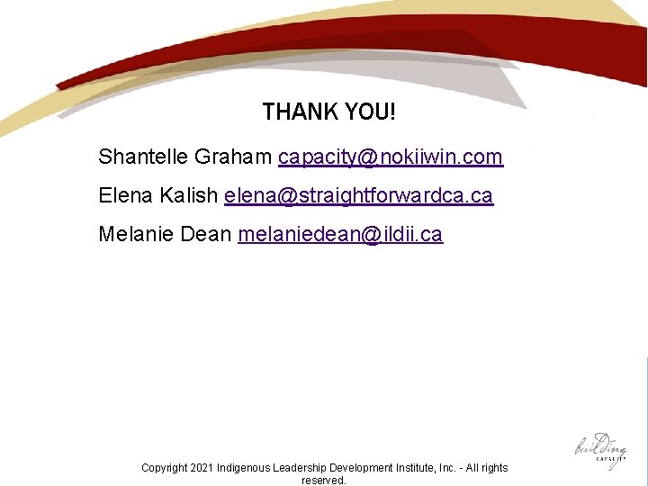 THANK YOU! Shantelle Graham capacity@nokiiwin. com Elena Kalish elena@straightforwardca. ca Melanie Dean melaniedean@ildii. ca