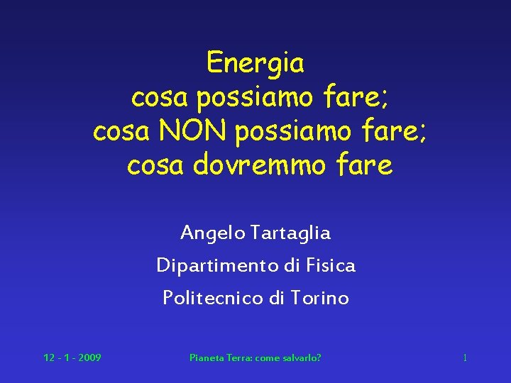 Energia cosa possiamo fare; cosa NON possiamo fare; cosa dovremmo fare Angelo Tartaglia Dipartimento