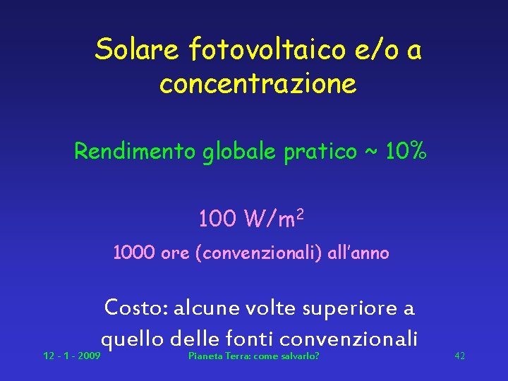 Solare fotovoltaico e/o a concentrazione Rendimento globale pratico ~ 10% 100 W/m 2 1000