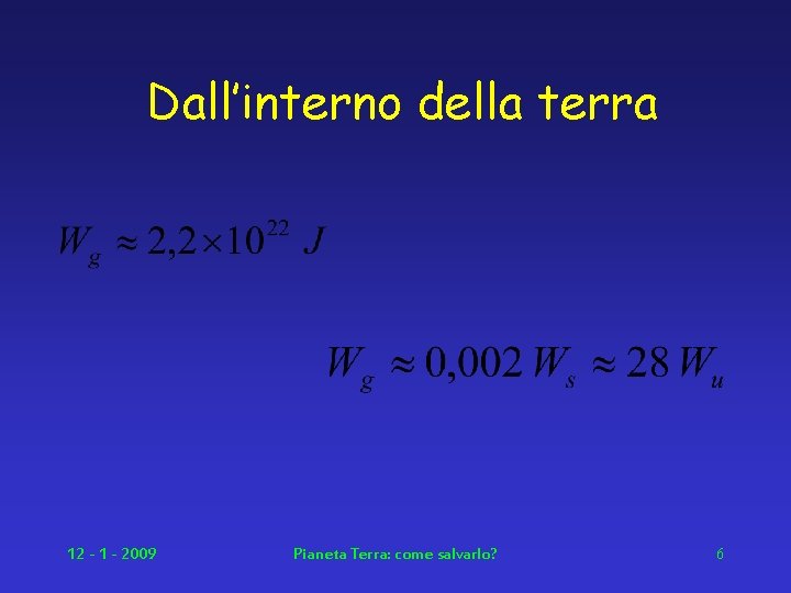 Dall’interno della terra 12 - 1 - 2009 Pianeta Terra: come salvarlo? 6 