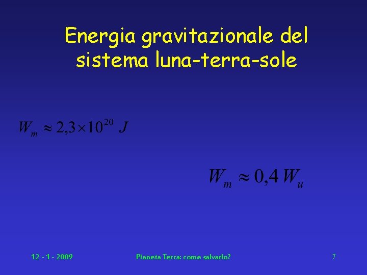 Energia gravitazionale del sistema luna-terra-sole 12 - 1 - 2009 Pianeta Terra: come salvarlo?