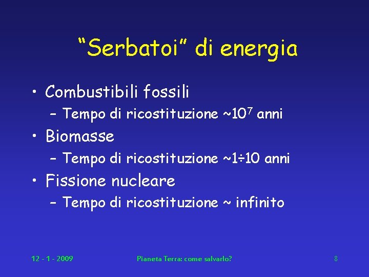“Serbatoi” di energia • Combustibili fossili – Tempo di ricostituzione ~107 anni • Biomasse