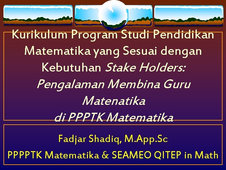 Kurikulum Program Studi Pendidikan Matematika yang Sesuai dengan Kebutuhan Stake Holders: Pengalaman Membina Guru Kurikulum Program Studi Pendidikan Matematika yang Sesuai dengan Kebutuhan Stake Holders: Pengalaman Membina Guru