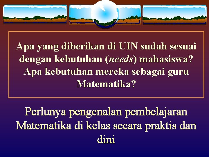 Apa yang diberikan di UIN sudah sesuai dengan kebutuhan (needs) mahasiswa? Apa kebutuhan mereka Apa yang diberikan di UIN sudah sesuai dengan kebutuhan (needs) mahasiswa? Apa kebutuhan mereka
