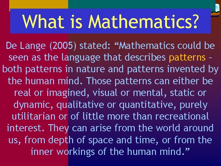 What is Mathematics? De Lange (2005) stated: “Mathematics could be seen as the language What is Mathematics? De Lange (2005) stated: “Mathematics could be seen as the language