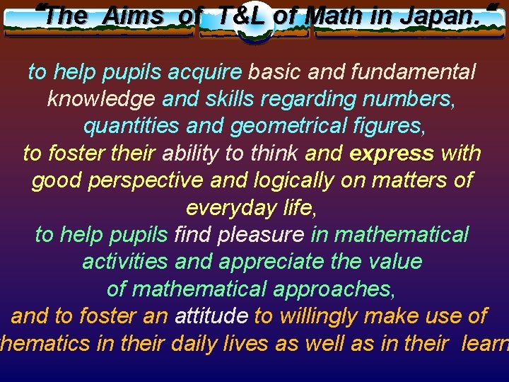 “The Aims of T&L of Math in Japan. “ to help pupils acquire basic “The Aims of T&L of Math in Japan. “ to help pupils acquire basic