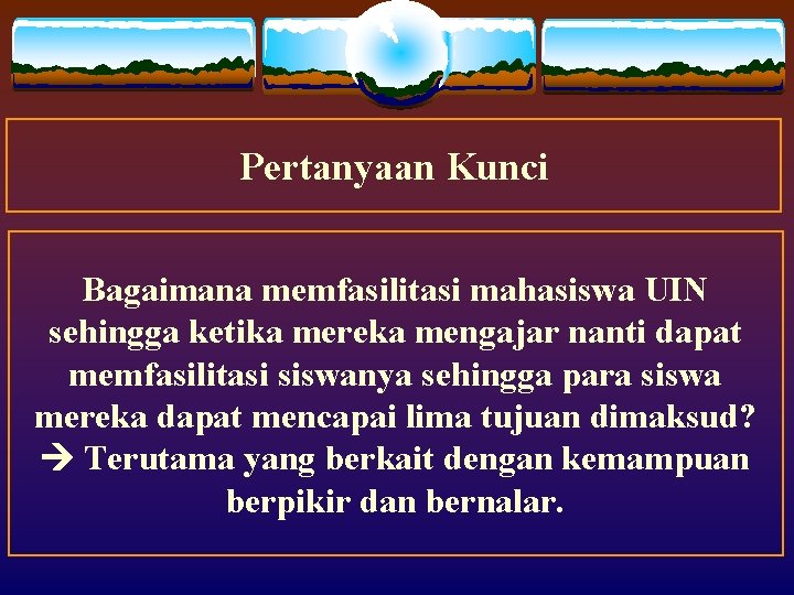 Pertanyaan Kunci Bagaimana memfasilitasi mahasiswa UIN sehingga ketika mereka mengajar nanti dapat memfasilitasi siswanya Pertanyaan Kunci Bagaimana memfasilitasi mahasiswa UIN sehingga ketika mereka mengajar nanti dapat memfasilitasi siswanya