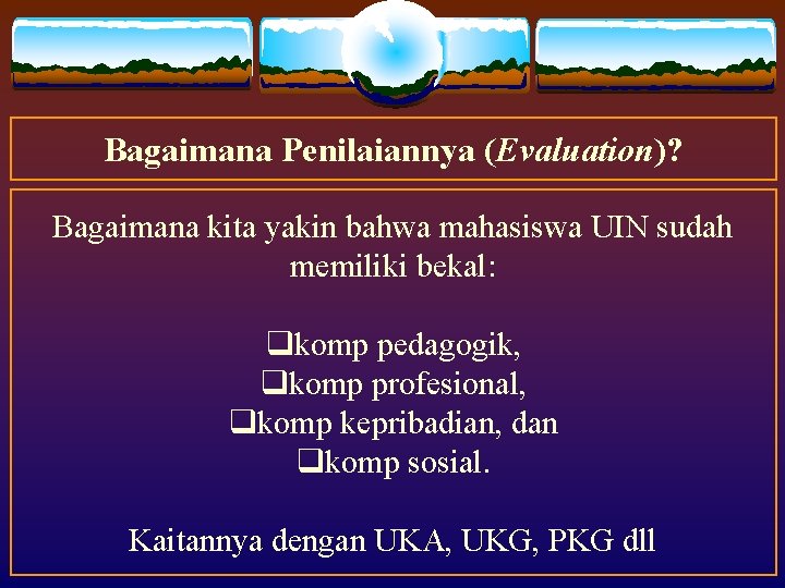 Bagaimana Penilaiannya (Evaluation)? Bagaimana kita yakin bahwa mahasiswa UIN sudah memiliki bekal: qkomp pedagogik, Bagaimana Penilaiannya (Evaluation)? Bagaimana kita yakin bahwa mahasiswa UIN sudah memiliki bekal: qkomp pedagogik,