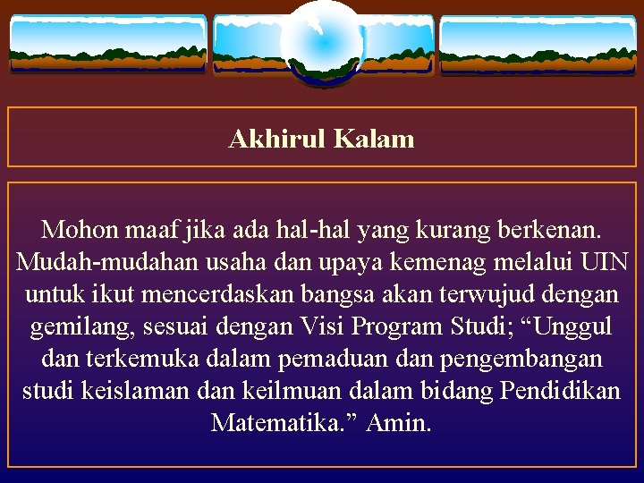 Akhirul Kalam Mohon maaf jika ada hal-hal yang kurang berkenan. Mudah-mudahan usaha dan upaya Akhirul Kalam Mohon maaf jika ada hal-hal yang kurang berkenan. Mudah-mudahan usaha dan upaya