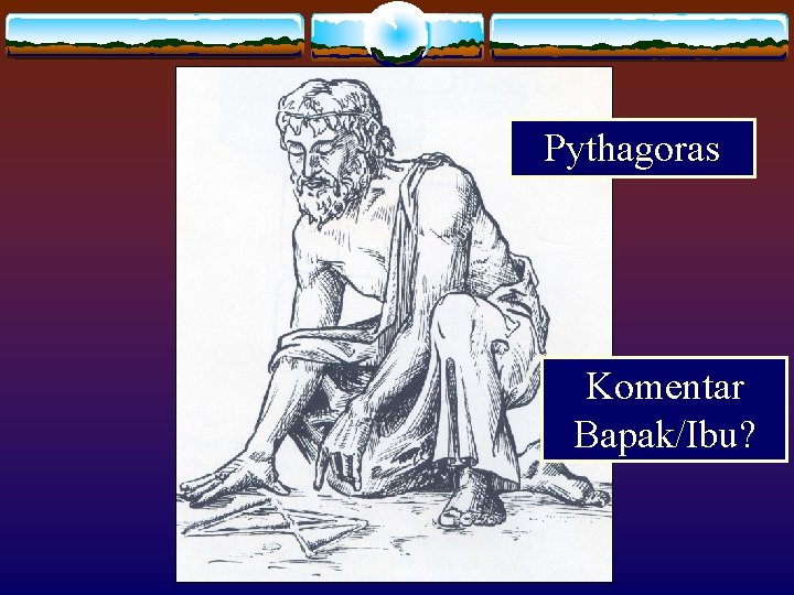 Pythagoras Komentar Bapak/Ibu? Pythagoras Komentar Bapak/Ibu?