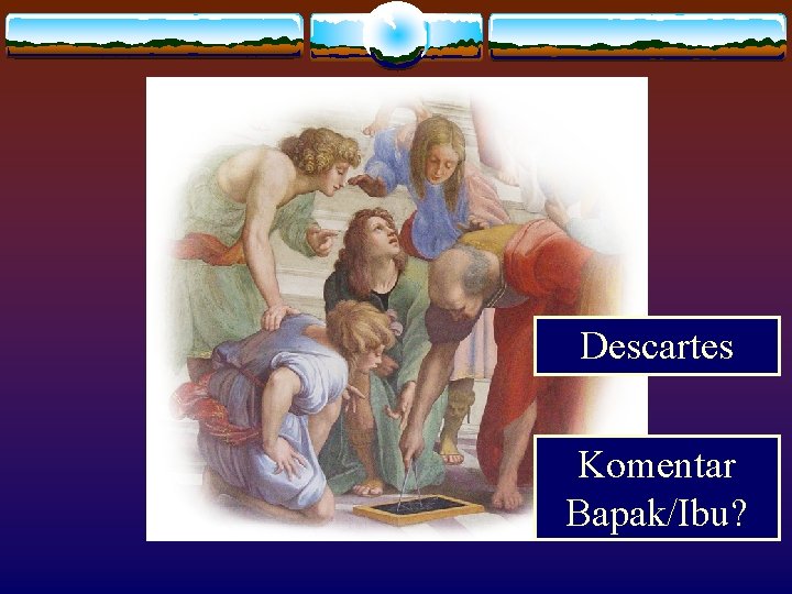 Descartes Komentar Bapak/Ibu? Descartes Komentar Bapak/Ibu?