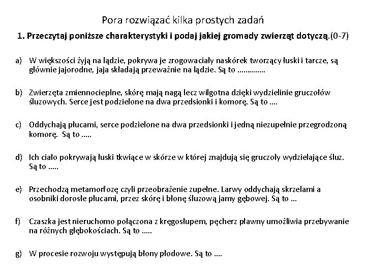 Pora rozwiązać kilka prostych zadań 1. Przeczytaj poniższe charakterystyki i podaj jakiej gromady zwierząt