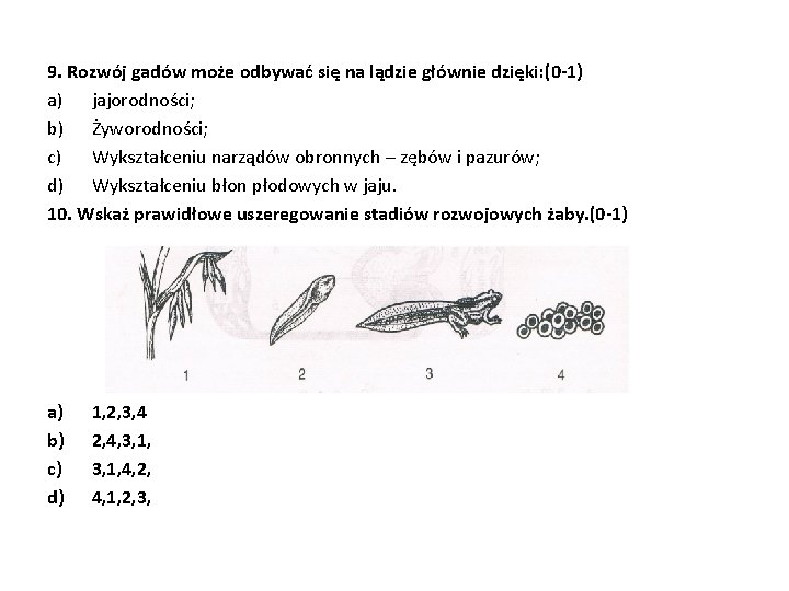 9. Rozwój gadów może odbywać się na lądzie głównie dzięki: (0 -1) a) jajorodności;