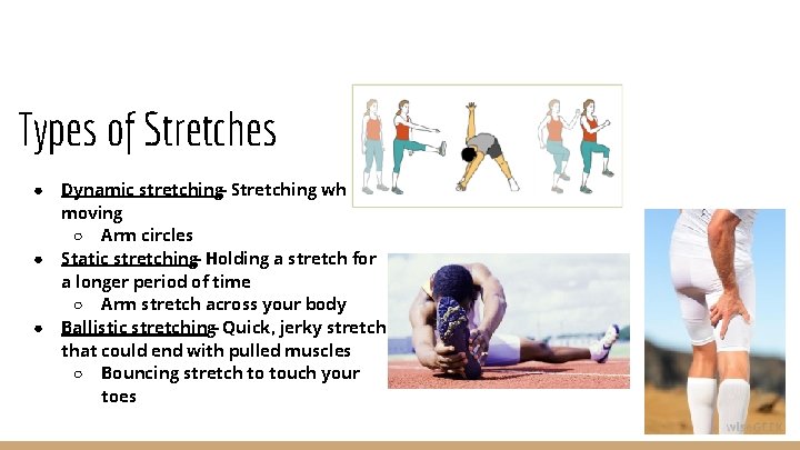Types of Stretches ● ● ● Dynamic stretching- Stretching while moving ○ Arm circles