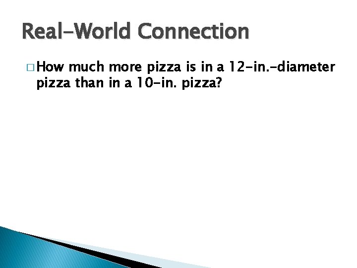 Real-World Connection � How much more pizza is in a 12 -in. -diameter pizza