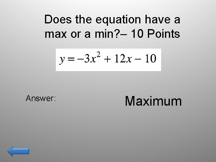Does the equation have a max or a min? – 10 Points Answer: Maximum