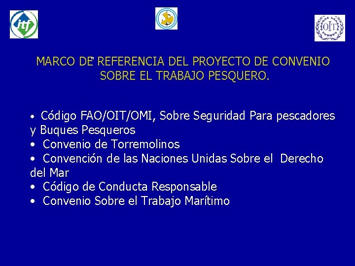 MARCO DE“ REFERENCIA DEL PROYECTO DE CONVENIO SOBRE EL TRABAJO PESQUERO. • Código FAO/OIT/OMI,