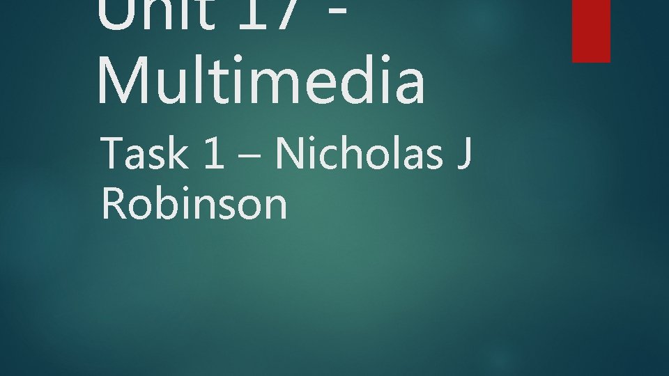 Unit 17 Multimedia Task 1 – Nicholas J Robinson 