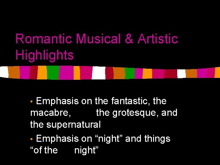 Romantic Musical & Artistic Highlights Emphasis on the fantastic, the macabre, the grotesque, and